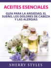 Image for Aceites Esenciales: Guia Para La Ansiedad, El Sueno, Los Dolores De Cabeza Y Las Alergias