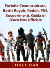 Image for Fortnite Come scaricare, Battle Royale, Reddit, PS4, Suggerimenti, Guida di Gioco Non Ufficiale