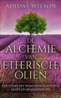 Image for De alchemie van etherische olien: een compleet boek over essentiele olien en aromatherapie