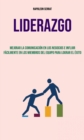 Image for Liderazgo: Mejorar La Comunicacion En Los Negocios E Influir Facilmente En Los Miembros Del Equipo Para Lograr El Exito
