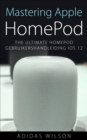 Image for Mastering Apple Homepod: The Ultimate Homepod Gebruikershandleiding Ios 12