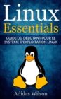 Image for Linux Essentials: Guide Du Debutant Pour Le Systeme D&#39;exploitation Linux