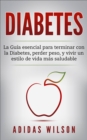 Image for Diabetes: La Guia Esencial Para Terminar Con La Diabetes, Perder Peso, Y Vivir Un Estilo De Vida Mas Saludable