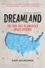 Image for Dreamland: the true tale of America&#39;s opiate epidemic