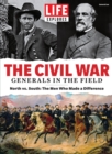 Image for LIFE Explores The Civil War: Generals in the Field