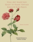 Image for Wall Art Made Easy : Ready to Frame Vintage Redoute Rose Prints: 30 Beautiful Illustrations to Transform Your Home