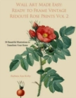 Image for Wall Art Made Easy : Ready to Frame Vintage Redoute Rose Prints Volume 2: 30 Beautiful Illustrations to Transform Your Home