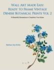 Image for Wall Art Made Easy : Ready to Frame Vintage Denisse Botanical Prints Vol 2: 30 Beautiful Illustrations to Transform Your Home