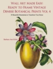 Image for Wall Art Made Easy : Ready to Frame Vintage Denisse Botanical Prints Vol 4: 30 Beautiful Illustrations to Transform Your Home