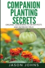 Image for Companion Planting Secrets - Organic Gardening to Deter Pests and Increase Yield : Chemical Free Methods to Reduce Pests, Combat Diseases and Grow Better Tasting Vegetables