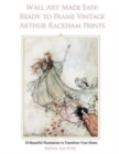 Image for Wall Art Made Easy : Ready to Frame Vintage Arthur Rackham Prints: 30 Beautiful Illustrations to Transform Your Home