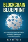 Image for Blockchain Blueprint : The Complete Guide to Blockchain Technology and How it is Creating a Revolution (Books on Bitcoin, Cryptocurrency, Ethereum, FinTech, Hidden Economy, Money, Smart Contracts)