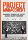 Image for Project Management : A Quick Start Beginners Guide For Easily Managing Projects The Right Way