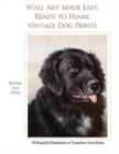 Image for Wall Art Made Easy : Ready to Frame Vintage Dog Prints: 30 Beautiful Illustrations to Transform Your Home