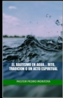 Image for El Bautismo en Agua... Rito, Tradicion o un Acto Espiritual : Serie de ensenanzas sobre el bautismo en agua