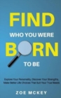 Image for Find Who You Were Born To Be : Explore Your Personality, Discover Your Strengths, Make Better Life Choices Than Suit Your True Needs