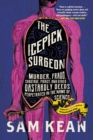 Image for The icepick surgeon  : murder, fraud, sabotage, piracy, and other dastardly deeds perpetrated in the name of science
