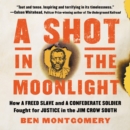 Image for A Shot in the Moonlight : How a Freed Slave and a Confederate Soldier Fought for Justice in the Jim Crow South