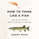 Image for How to Think Like a Fish LIB/E