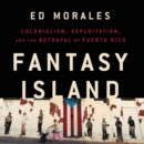 Image for Fantasy Island LIB/E : Colonialism, Exploitation, and the Betrayal of Puerto Rico
