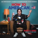 Image for How to American LIB/E : An Immigrant&#39;s Guide to Disappointing Your Parents