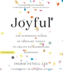 Image for Joyful LIB/E : The Surprising Power of Ordinary Things to Create Extraordinary Happiness