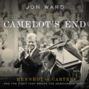 Image for Camelot&#39;s End LIB/E : Kennedy vs. Carter and the Fight that Broke the Democratic Party