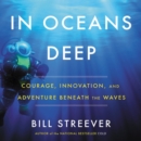 Image for In Ocean&#39;s Deep LIB/E : Courage, Innovation, and Adventure Beneath the Waves