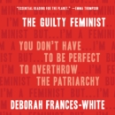 Image for The Guilty Feminist LIB/E : You Don&#39;t Have to Be Perfect to Overthrow the Patriarchy