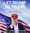 Image for Let Trump Be Trump : The Inside Story of His Rise to the Presidency