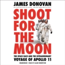 Image for Shoot for the Moon LIB/E : The Space Race and the Extraordinary Voyage of Apollo 11