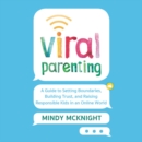 Image for Viral Parenting : A Guide to Setting Boundaries, Building Trust, and Raising Responsible Kids in an Online World