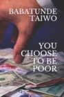 Image for You Choose to Be Poor