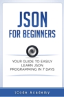 Image for Json for Beginners : Your Guide to Easily Learn Json In 7 Days