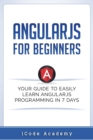 Image for Angular JS for Beginners : Your Guide to Easily Learn Angular JS In 7 Days