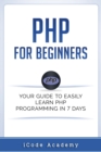 Image for PHP for Beginners : Your Guide to Easily Learn PHP In 7 Days