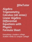 Image for Algebra Trigonometry Calculus (all areas) Linear Algebra Differential Equations with Physics Formula Sheet