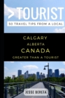 Image for Greater Than a Tourist - Calgary Alberta Canada : 50 Travel Tips from a Local