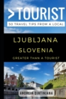 Image for Greater Than a Tourist - Ljubljana Slovenia : 50 Travel Tips from a Local