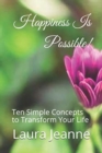Image for Happiness Is Possible! : Ten Simple Concepts to Transform Your Life