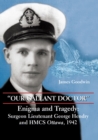 Image for &quot;Our Gallant Doctor&quot; : Enigma and Tragedy: Surgeon-Lieutenant George Hendry and HMCS Ottawa, 1942