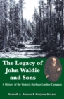 Image for The Legacy of John Waldie and Sons : A History of the Victoria Harbour Lumber Company
