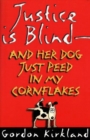 Image for Justice is Blind - and Her Dog Just Peed in My Cornflakes