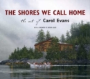 Image for The Shores We Call Home : The Art of Carol Evans