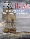 Image for Far West : The Story of British Columbia