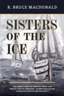 Image for Sisters of the ice: the true story of how St. Roch and North Star of Herschel Island protected Canadian Arctic sovereignty