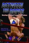 Image for Between The Ropes : Wrestling&#39;s Greatest Triumphs and Failures