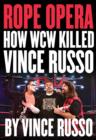 Image for Rope opera  : how WCW killed Vince Russo