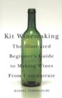 Image for Kit Winemaking : The Illustrated Beginner&#39;s Guide to Making Wines from Concentrate