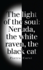 Image for The Light of the Soul: Neruda, the White Raven, the Black Cat